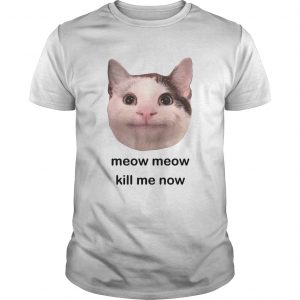 Meow Meow kill me now  Unisex