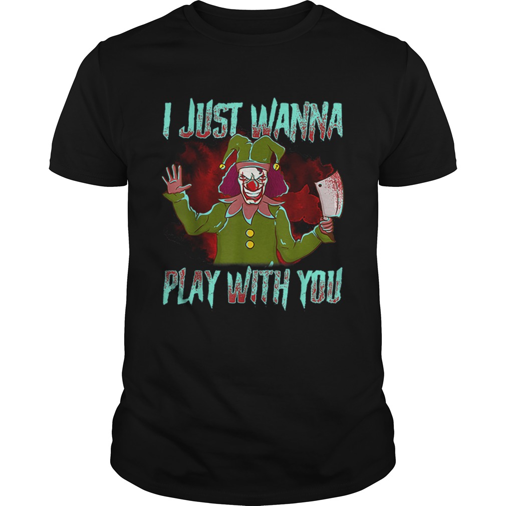 Scary Halloween clown I just wanna play with you shirt