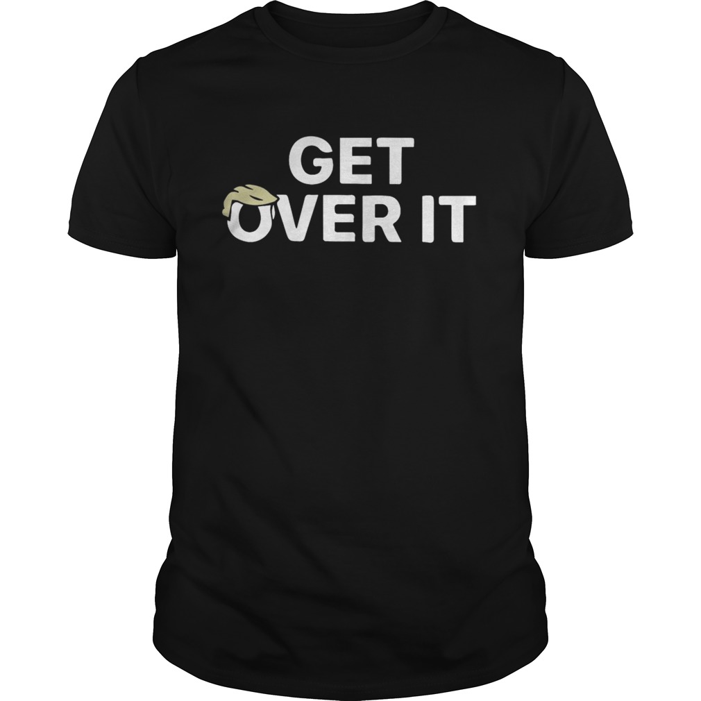 Trump Get Over It Shirt