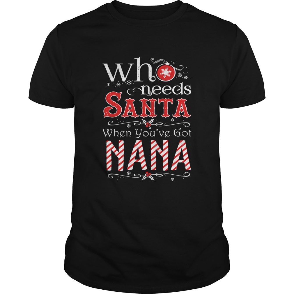 Who needs Santa when youve got nana shirt