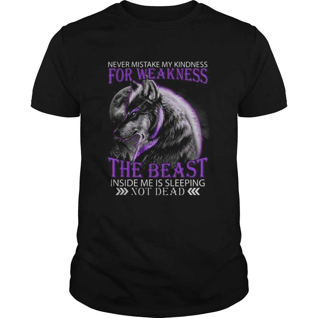 Wolf Never mistake my kindness for weakness the beast not dead shirt