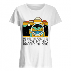 And Into The Forest I Go To Lose My Mind And Find My Soul  Classic Women's T-shirt