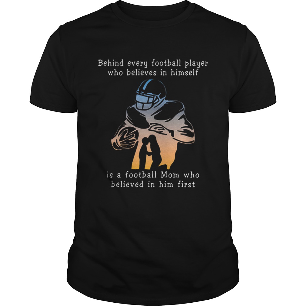Behind every football player who believes in himself is a football mom shirt