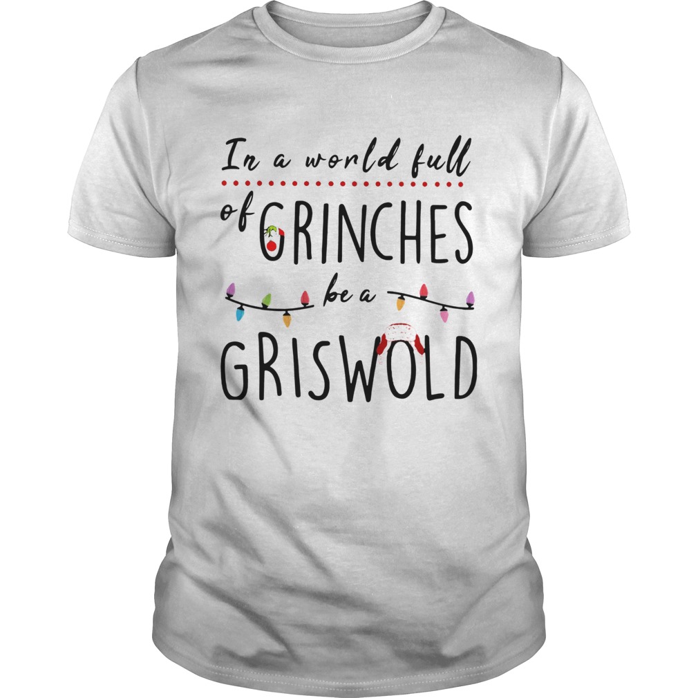 Christmas In a world full of grinches be a griswold shirt