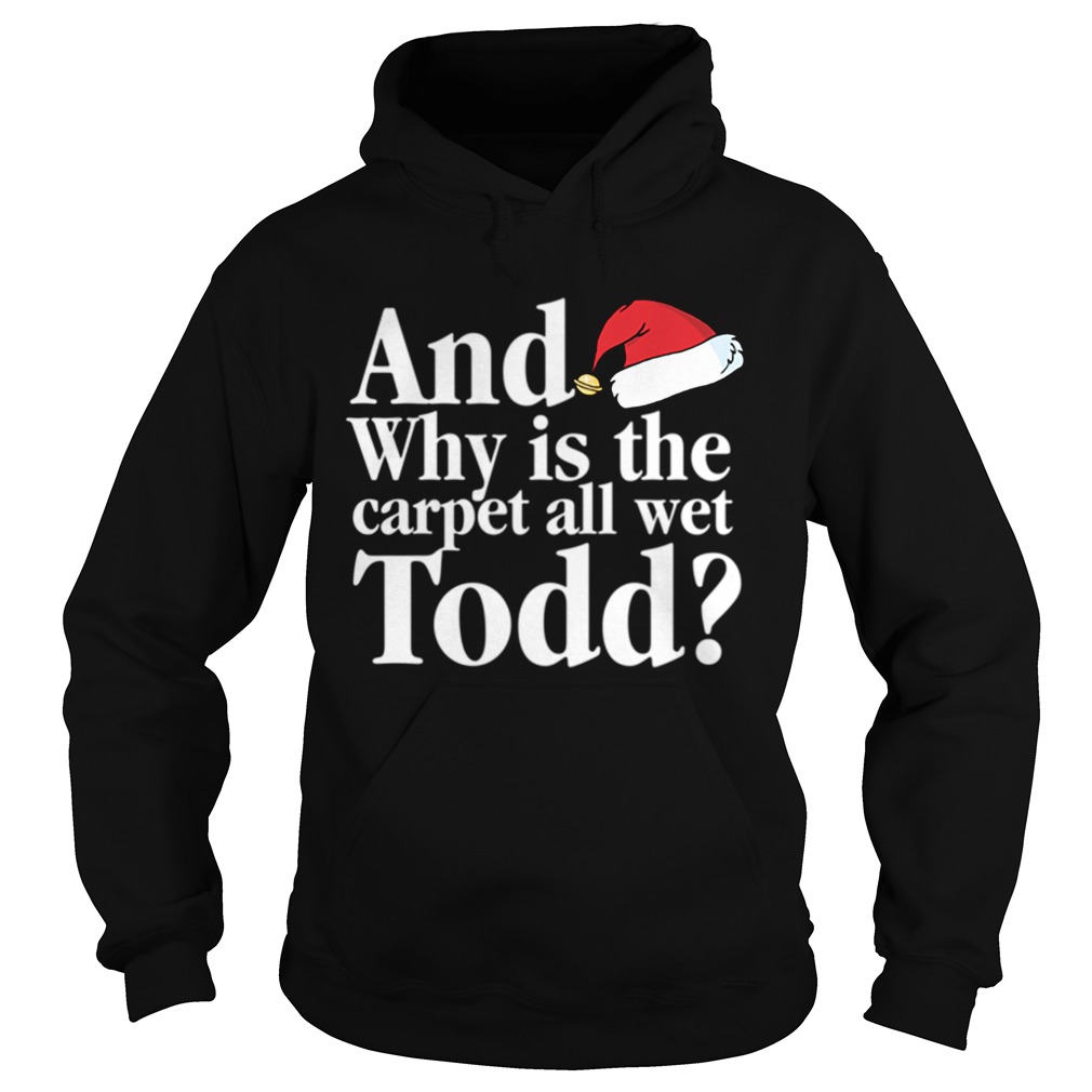 Christmas Vacation Movie Why is the Carpet all Wet Todd Hoodie