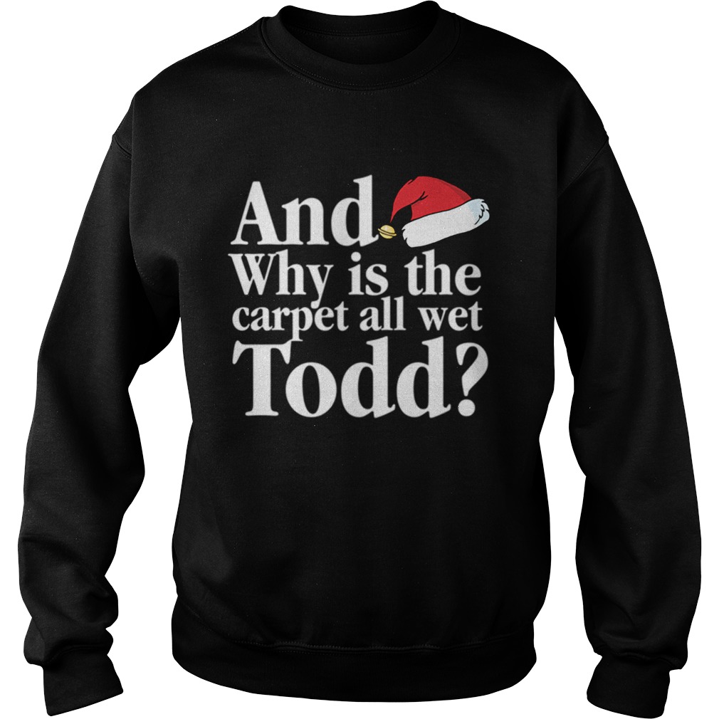 Christmas Vacation Movie Why is the Carpet all Wet Todd Sweatshirt