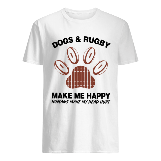 Dogs And Rugby Make Me Happy Humans Make My Heart Hurt shirt
