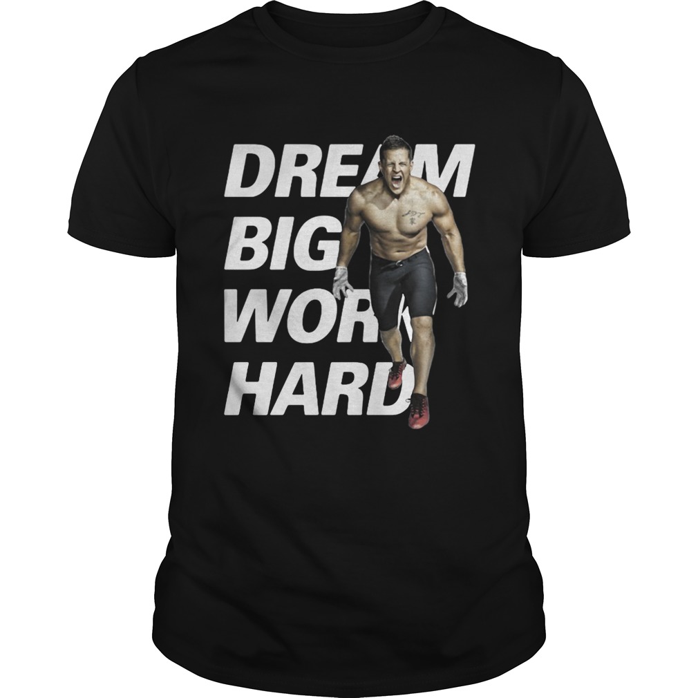 Dream Big Work Hard JJ Watt shirt