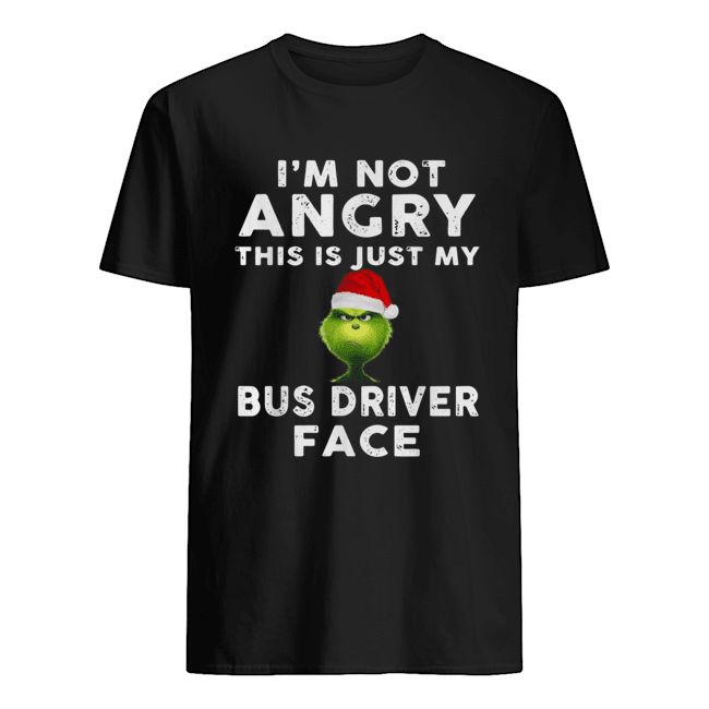 Grinch I’m not Angry this is just my bus driver face shirt