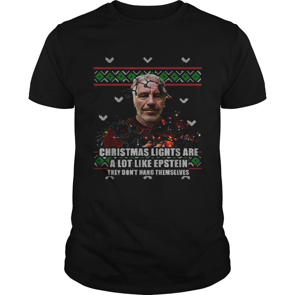 Jeffrey Epstein Christmas lights are a lot like epstein they dont hang themselves shirt