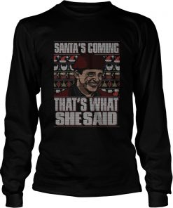 Michael Scott Santas Coming Thats What She Said Christmas Ugly  LongSleeve