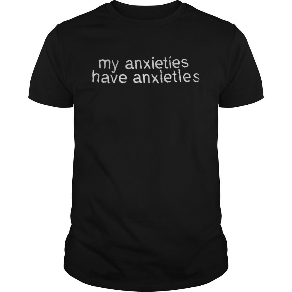 My Anxieties Have Anxietles shirt