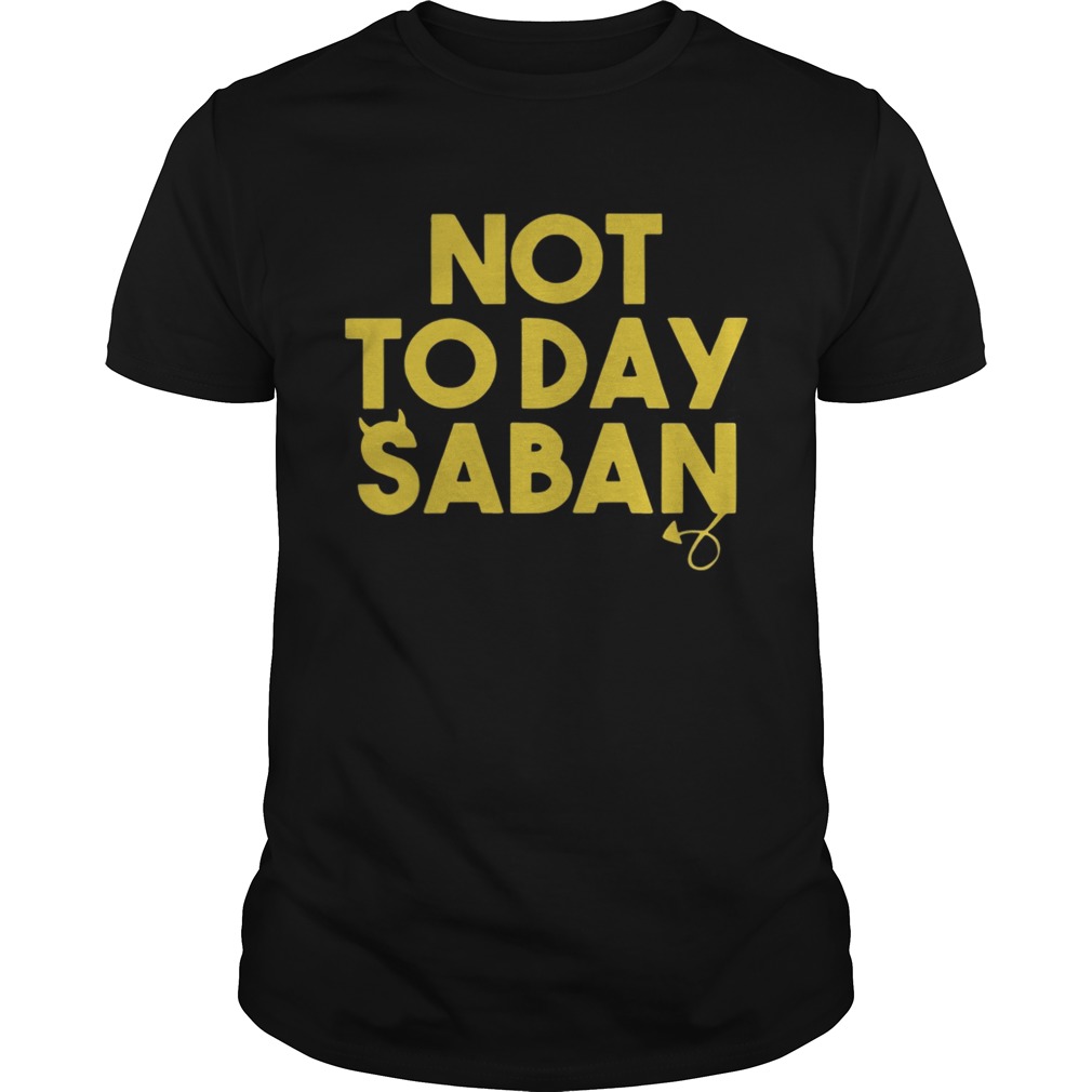 Not Today Saban LSU Tigers shirt