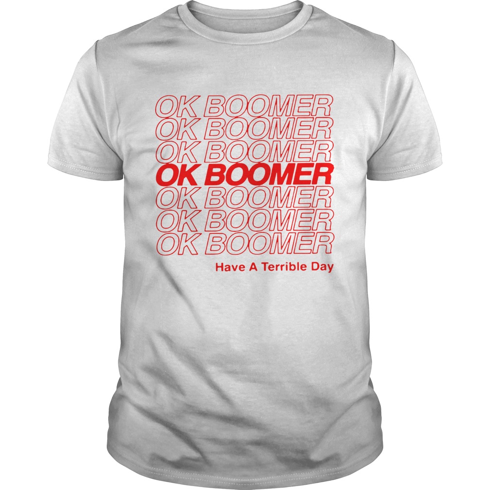 Ok Boomer have a Terrible day shirt
