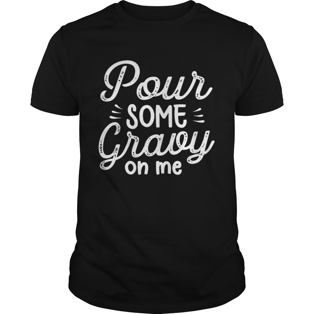 Pour Some Gravy On Me shirt