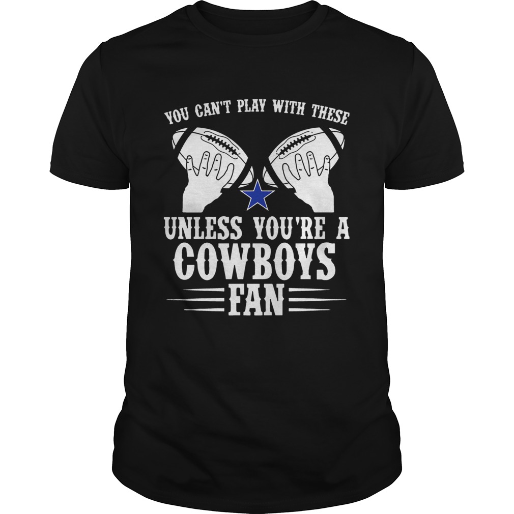 You cant play with these unless youre a cowboys fan tee shirt