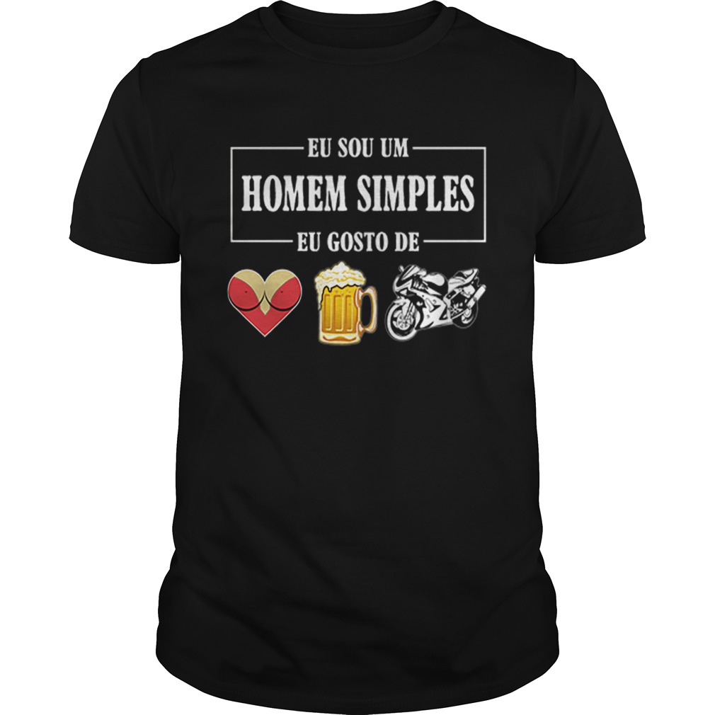 Eu Sou Um Homem Simples Eu Gosto De sex beer biker shirt