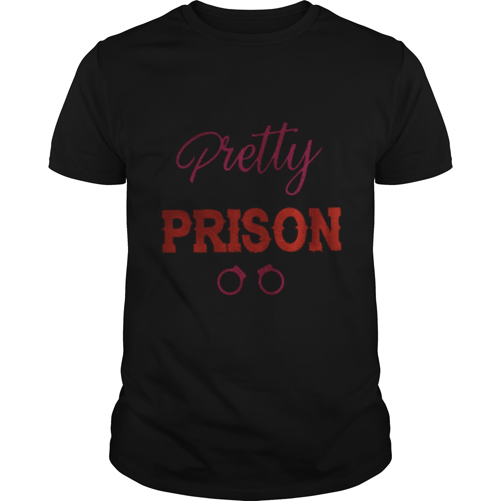 Handcuff Too Pretty For Prison shirt