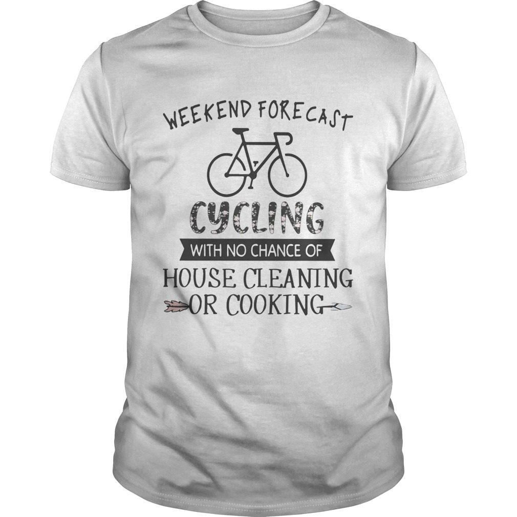 Weekend Forecast Cycling With No Chance Of House Cleaning Or Cooking shirt