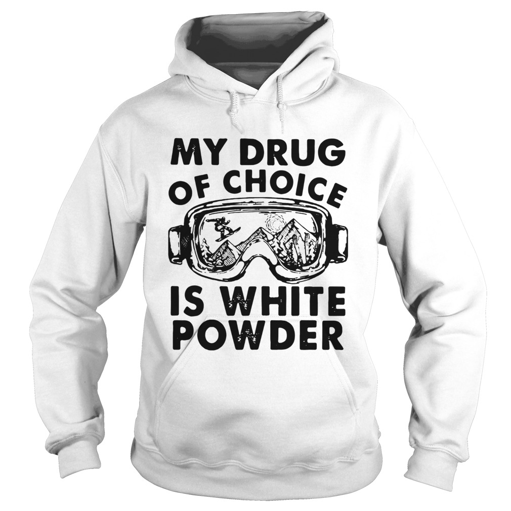 My Drug Of Choice Is White Powder  Hoodie