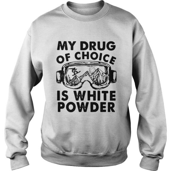 My Drug Of Choice Is White Powder  Sweatshirt
