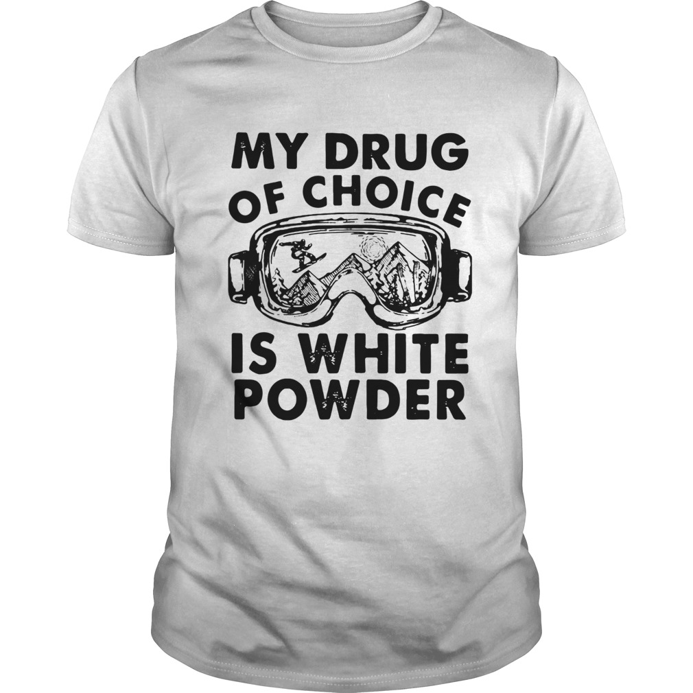 My Drug Of Choice Is White Powder  Unisex