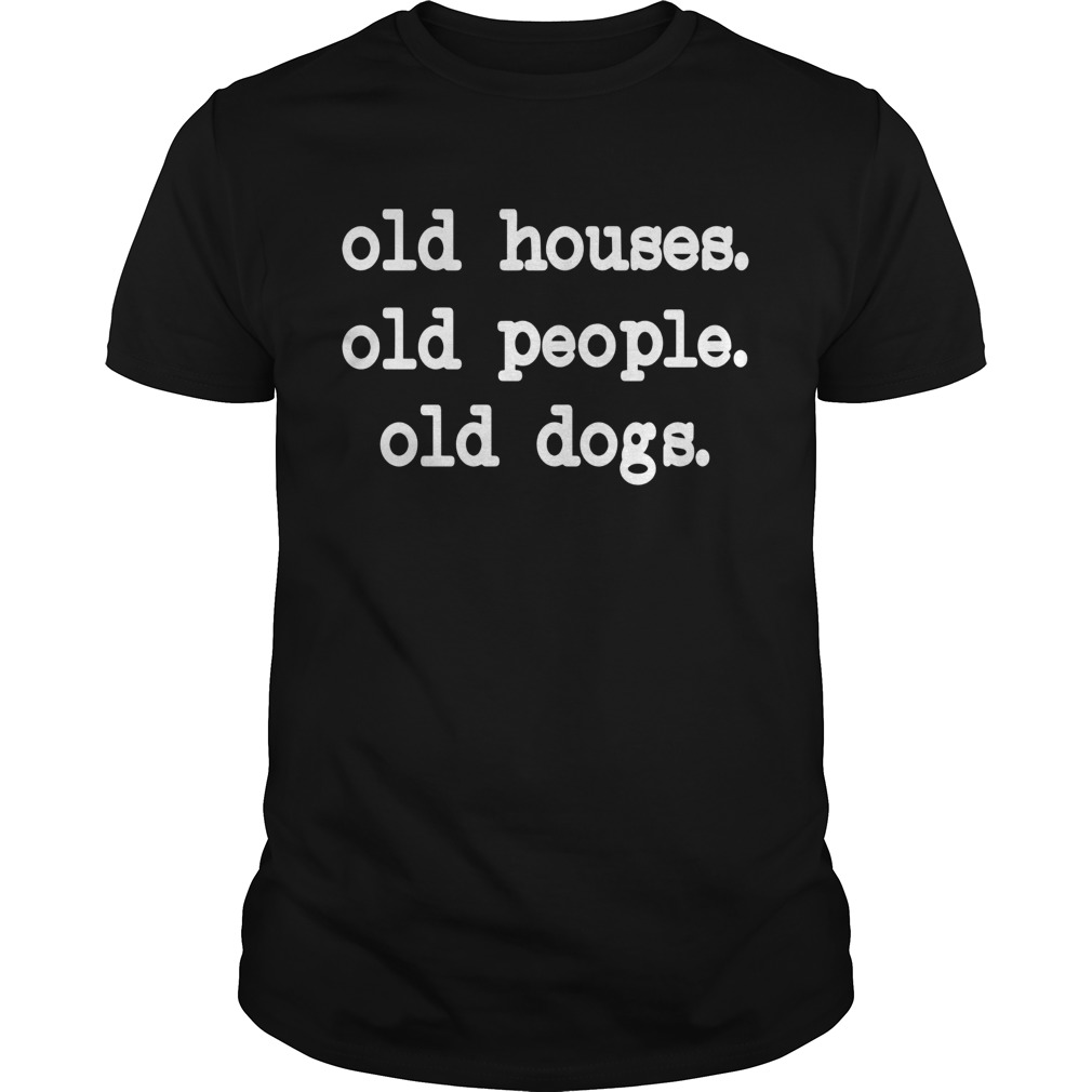 Old Houses Old Old Dogs shirt