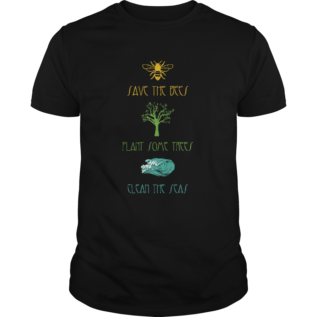 Plant Some TreesSave The BeesClean The Seas Nature shirt