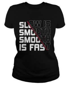 Slow Is Smooth Smooth Is Fast  Classic Ladies