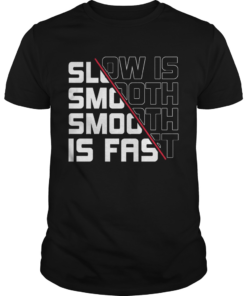 Slow Is Smooth Smooth Is Fast  Unisex