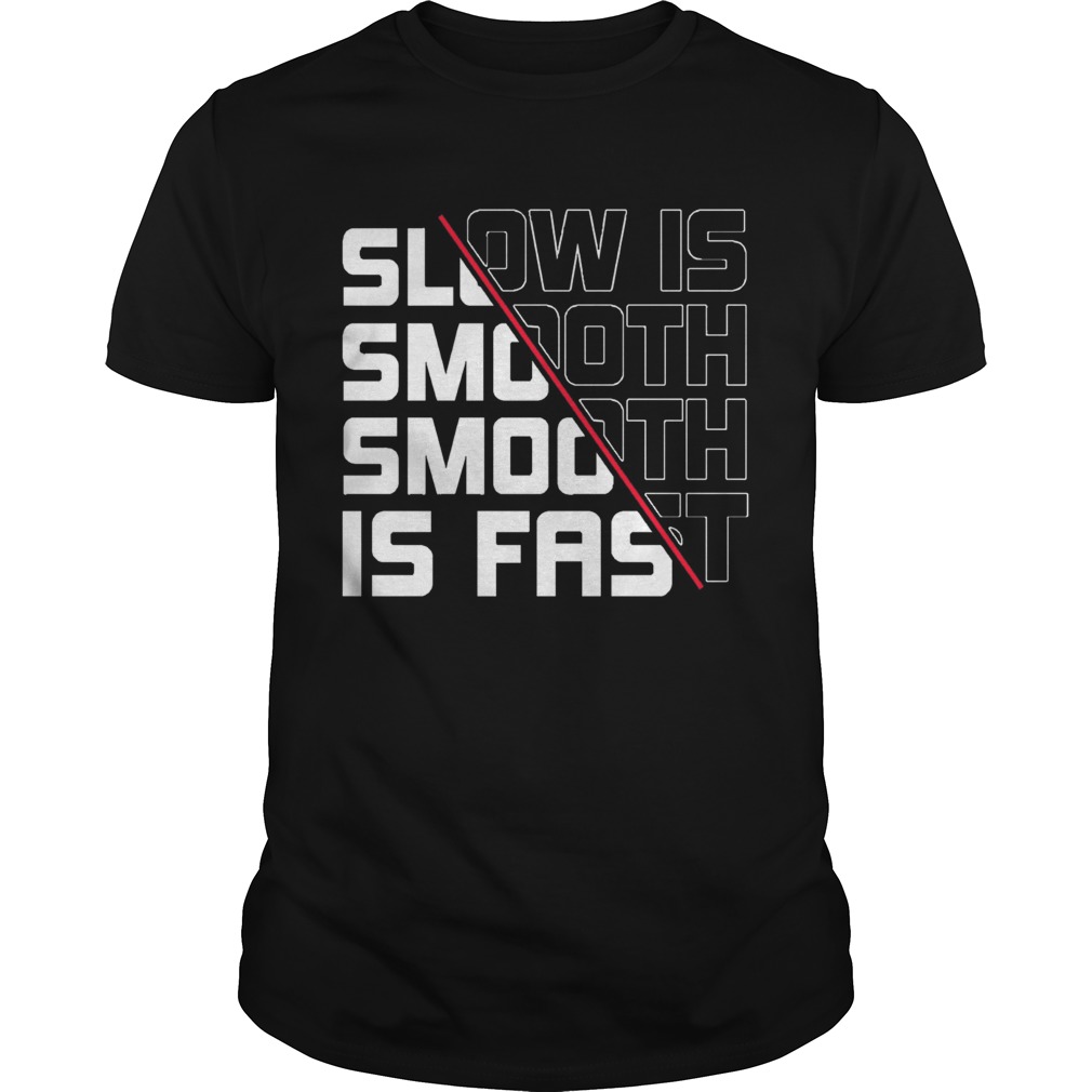 Slow Is Smooth Smooth Is Fast shirt