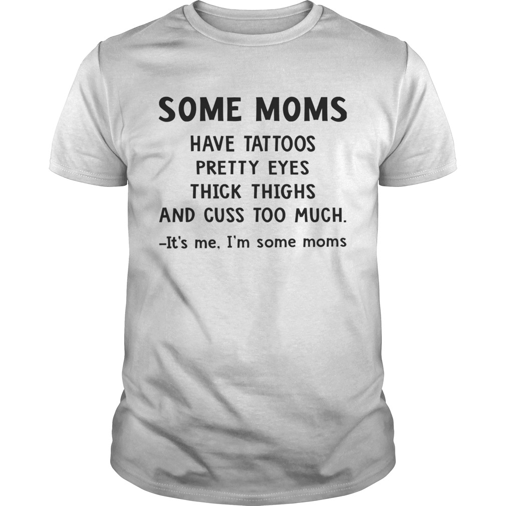 Some Moms Have Tattoos Pretty Eyes Thick Thighs shirt