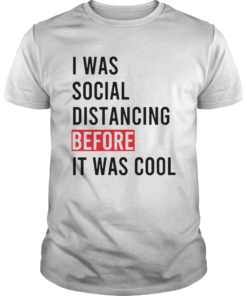 I Was Social Distancing Before It Was Cool  Unisex