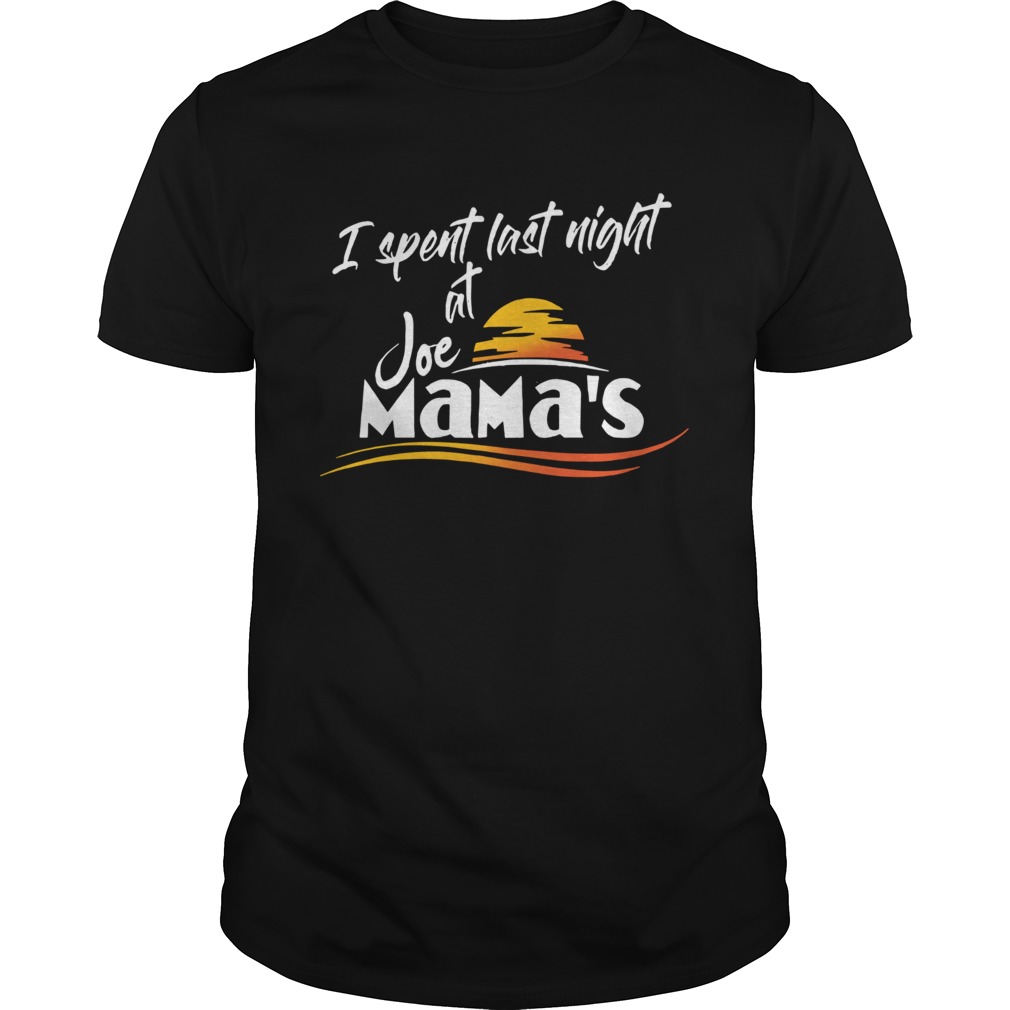 Joe Mamas I Spent Last Night At Joe Mamas shirt