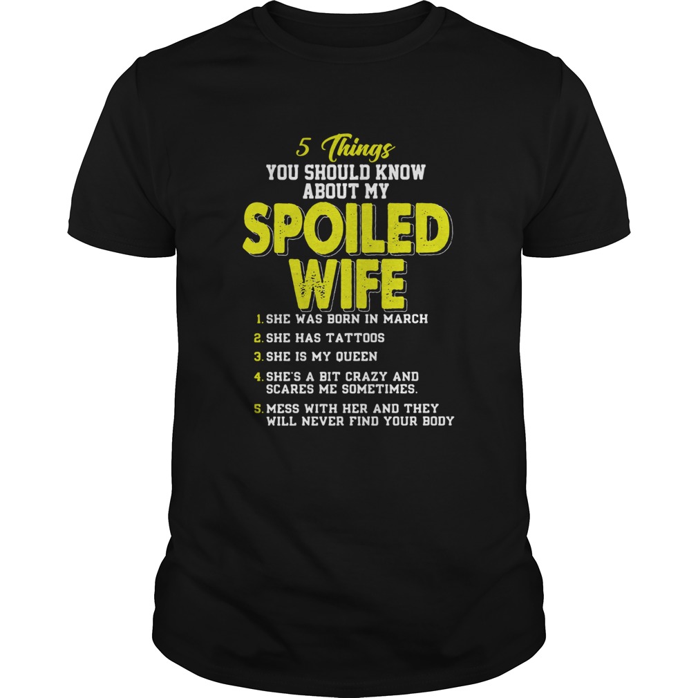5 Things You Should Know About My Spoiled Wife She Was Born In March shirt