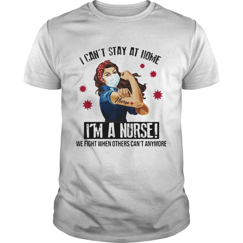 I cant stay at home Im a nurse we fight when others cant anymore Covid19 shirt