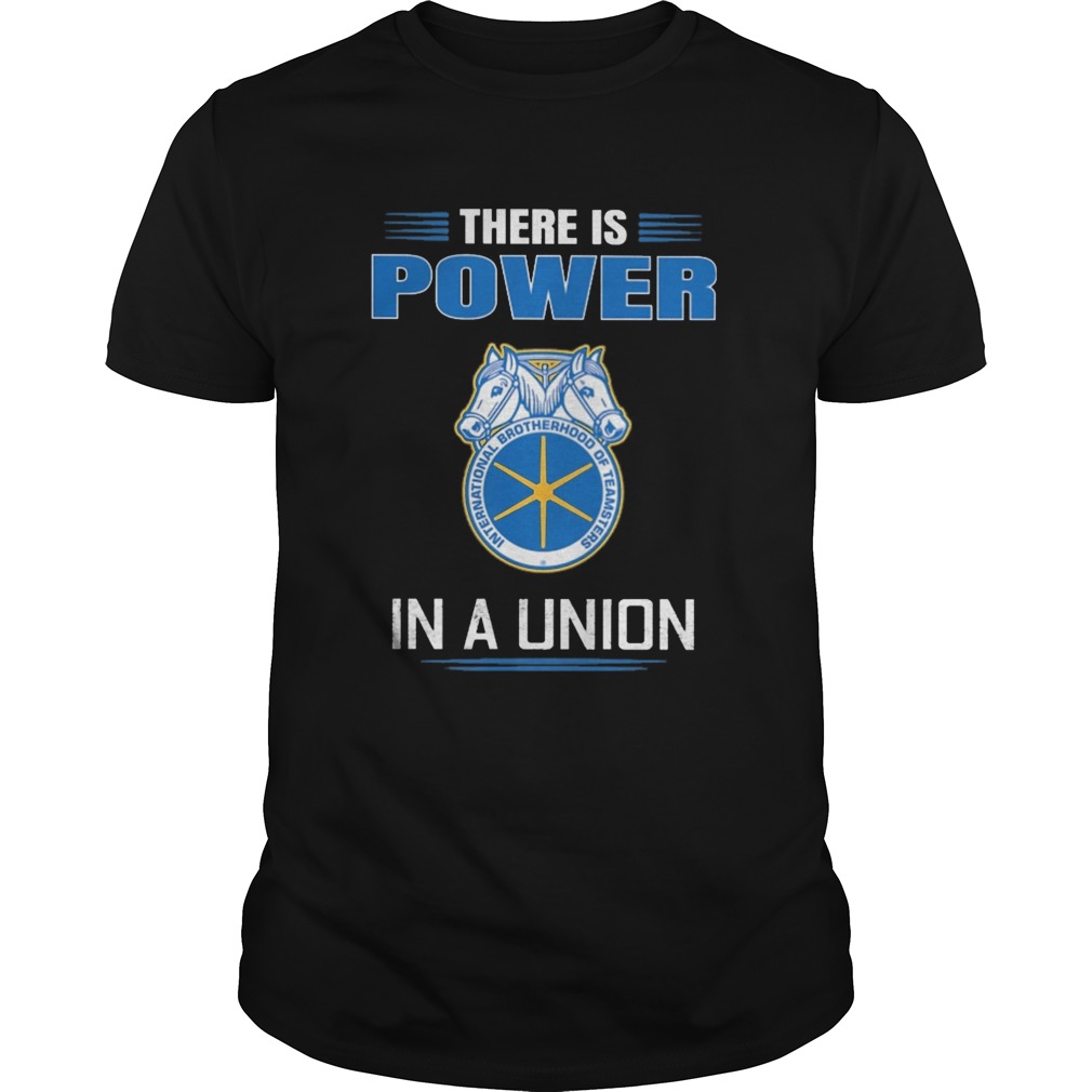 International brotherhood of teamsters there is power in a union shirt