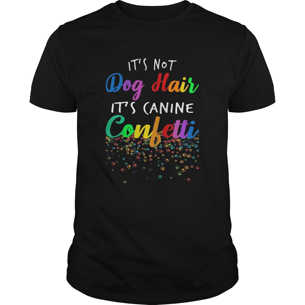Its not dog hair its canine confetti shirt