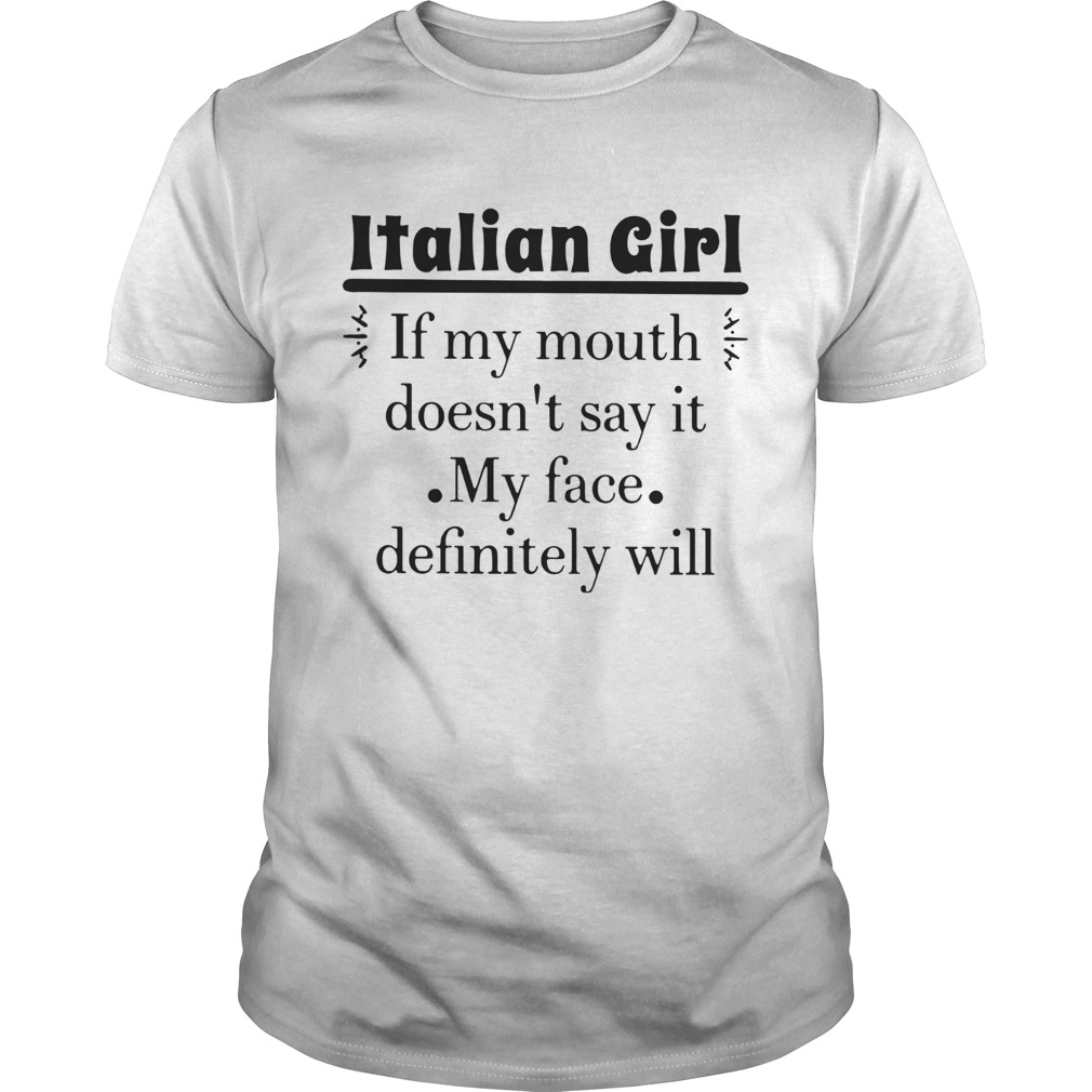 Like Italian Girl If My Mouth Doesnt Say It My Face Definitely Will shirt LlMlTED EDlTlON