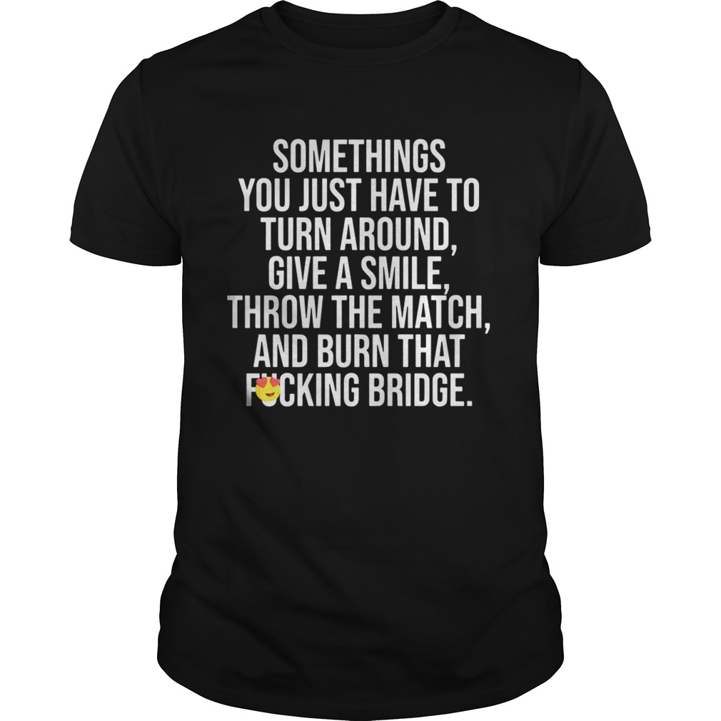 Sometimes You Just Have To Turn Around Give A Smile shirt
