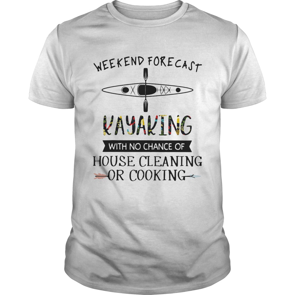 weekend forecast kayaking with no chance of house cleaning of cooking shirt