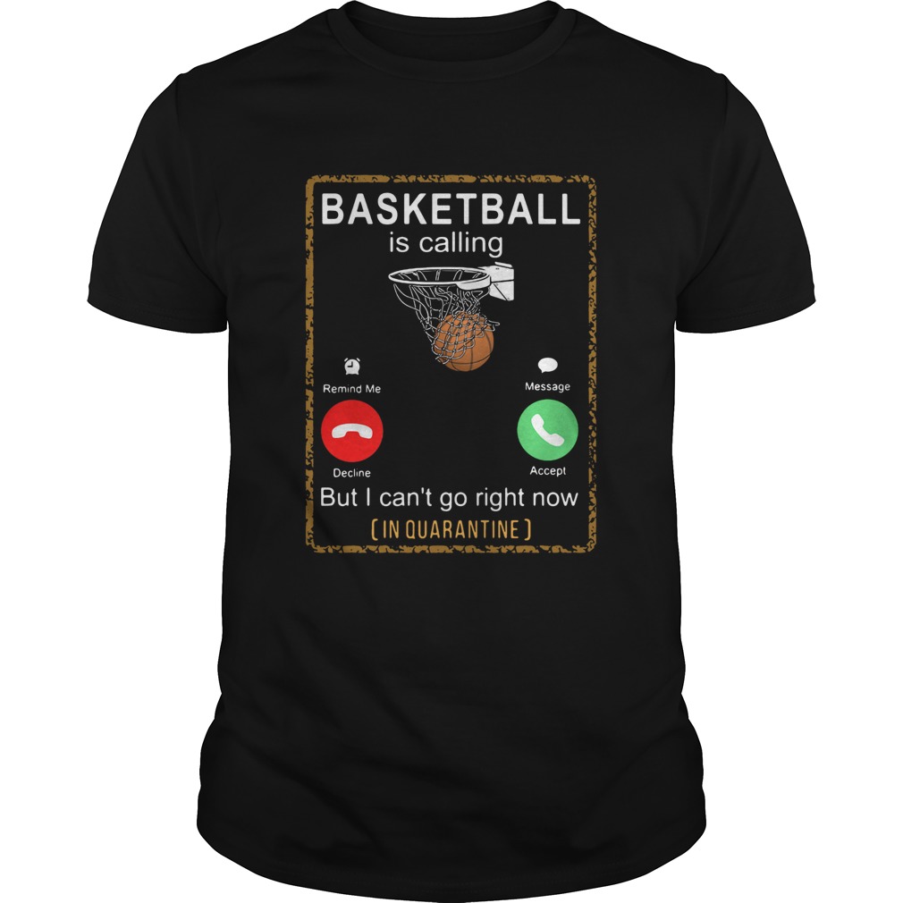 Basketball Is Calling But I Cant Go Right Now In Quarantine shirt