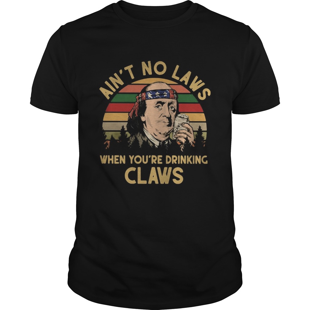 Benjamin franklin aint no laws when you drinking claws vintage shirt