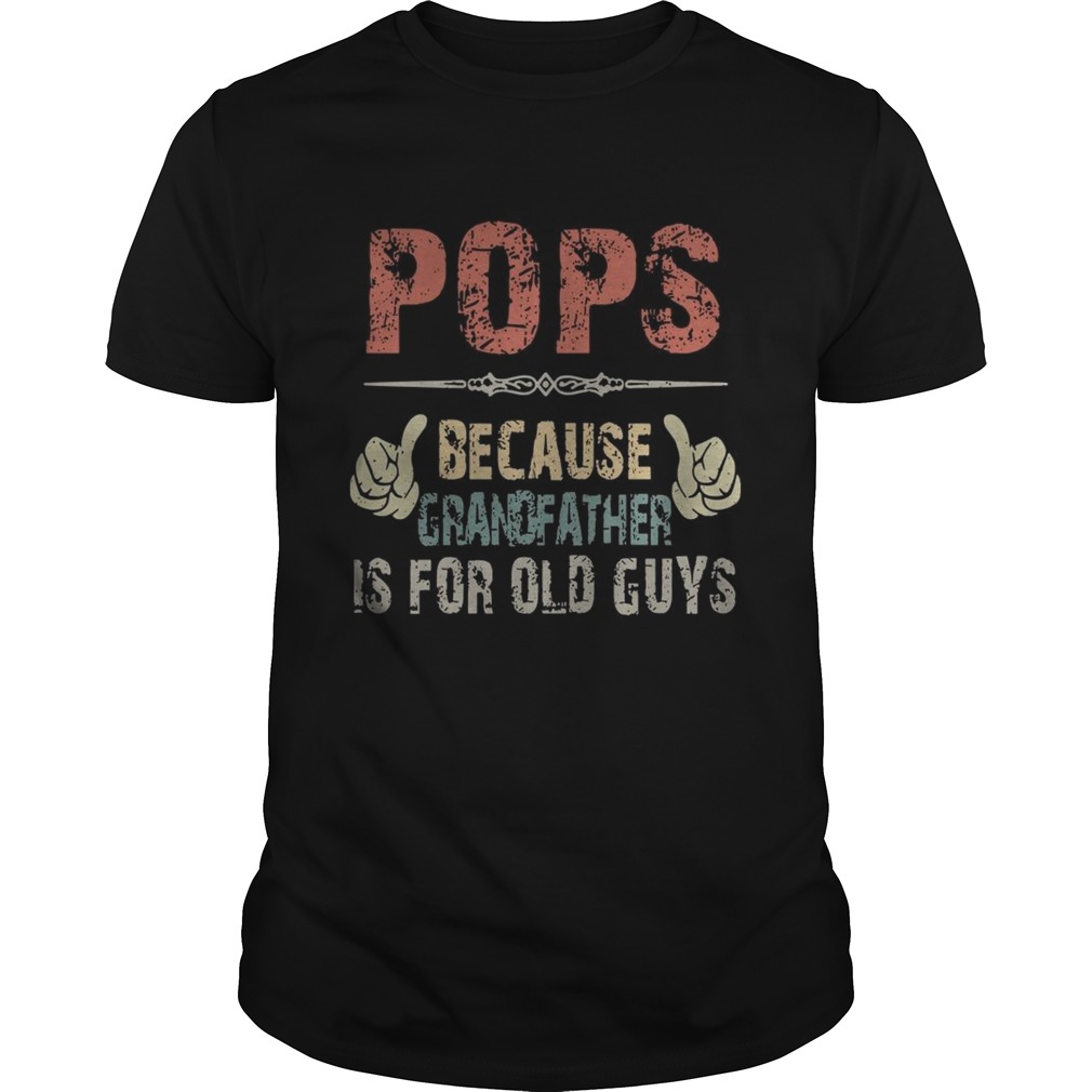 Pops Because Grandfather Is For Old Guys shirt
