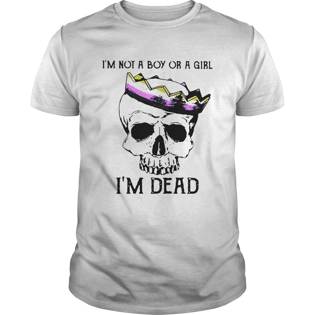 Skull LGBT Im Not A Boy Or A Girl Im Dead shirt