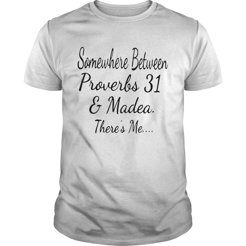 Somewhere Between Proverbs 31 And Madea Theres Me shirt