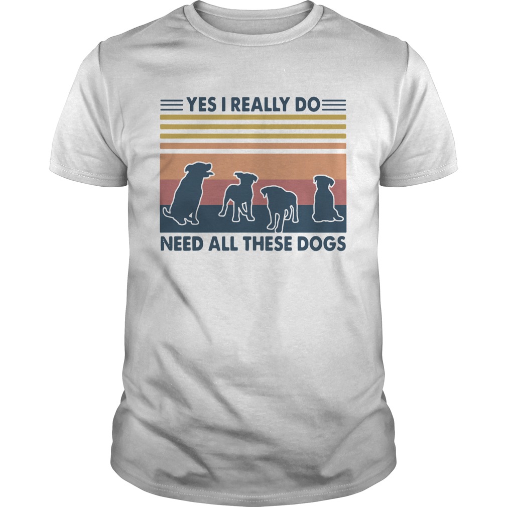 Yes I Really Do Need All These Dogs Vintage shirt