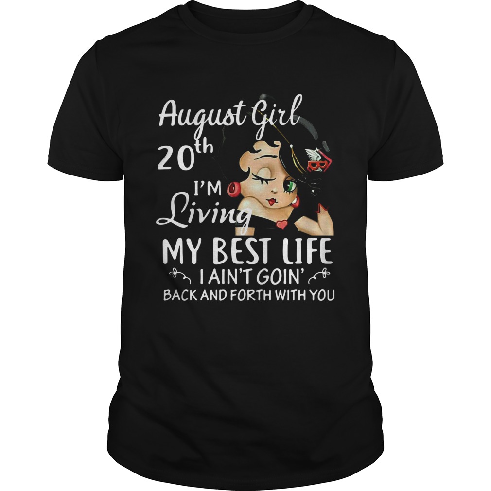 August Girl 20th Im Living My Best Life I Aint Goin Back And Forth With You shirt