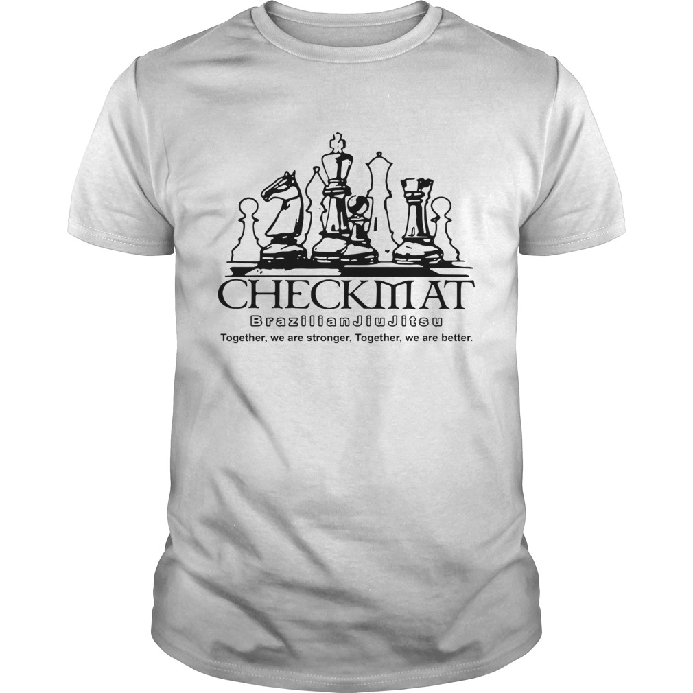 Checkmat Brazilian Jiu Jitsu Together We Are Stronger Together We Are Better shirt