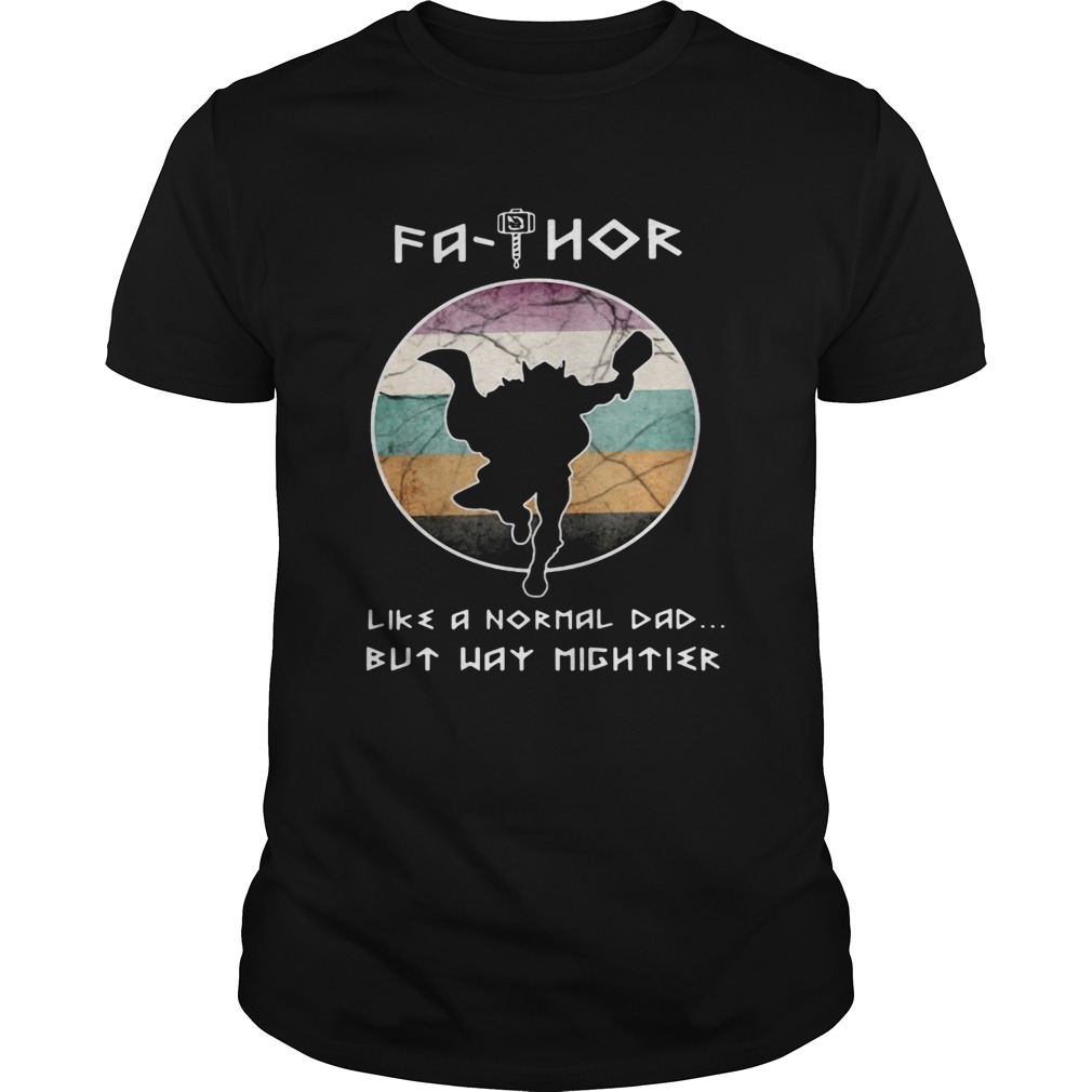 Fathor Like A Normal Dad But Way Mightier shirt